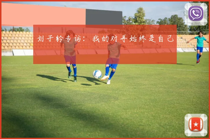 刘子铃专访：我的对手始终是自己