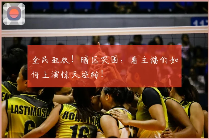 全民狂欢!暗区突围,看主播们如何上演惊天逆转!