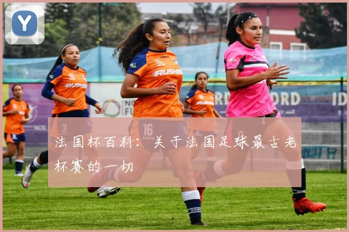 法国杯百科:关于法国足球最古老杯赛的一切