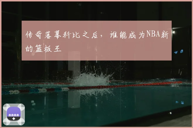 传奇落幕科比之后,谁能成为NBA新的篮板王
