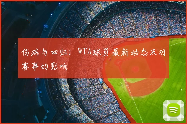 伤病与回归：WTA球员最新动态及对赛事的影响