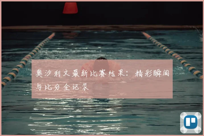 奥沙利文最新比赛结果：精彩瞬间与比分全记录