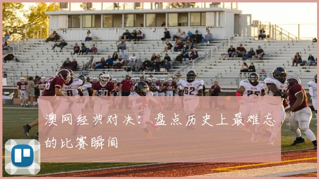 澳网经典对决：盘点历史上最难忘的比赛瞬间