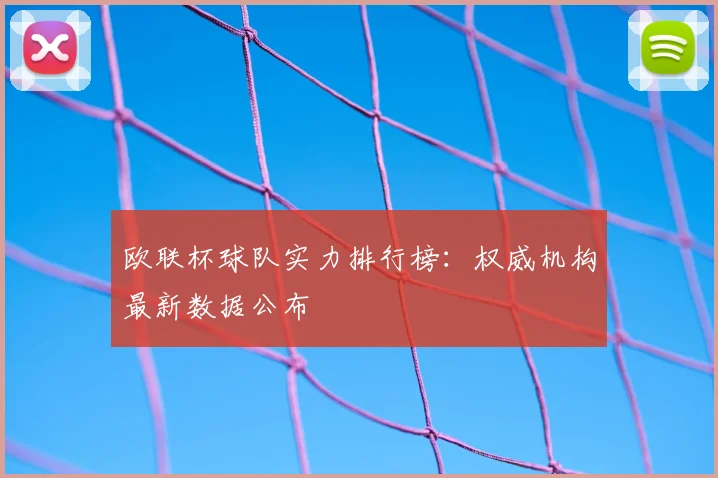 欧联杯球队实力排行榜：权威机构最新数据公布