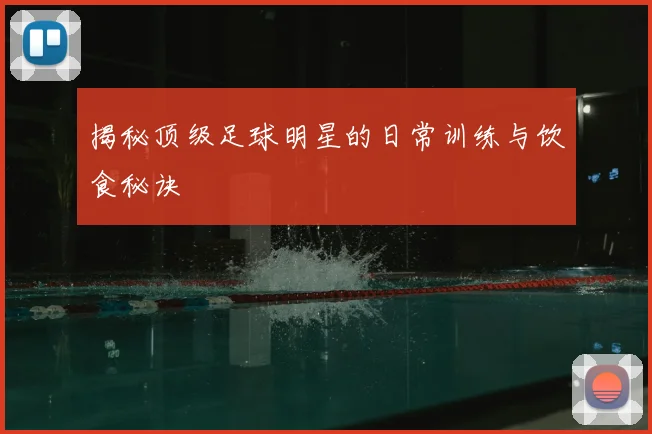 揭秘顶级足球明星的日常训练与饮食秘诀
