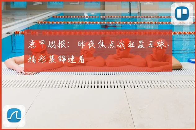 意甲战报：昨夜焦点战狂轰五球，精彩集锦速看