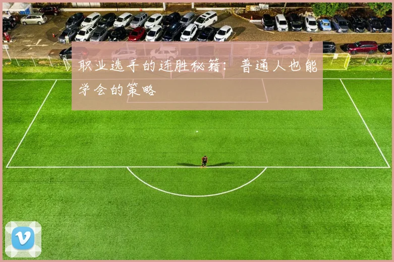 职业选手的连胜秘籍:普通人也能学会的策略