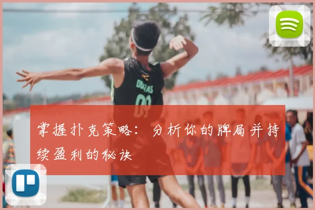 掌握扑克策略：分析你的牌局并持续盈利的秘诀